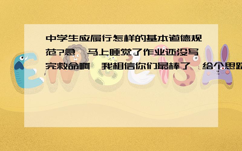 中学生应履行怎样的基本道德规范?急,马上睡觉了作业还没写完救命啊,我相信你们最棒了,给个思路呗