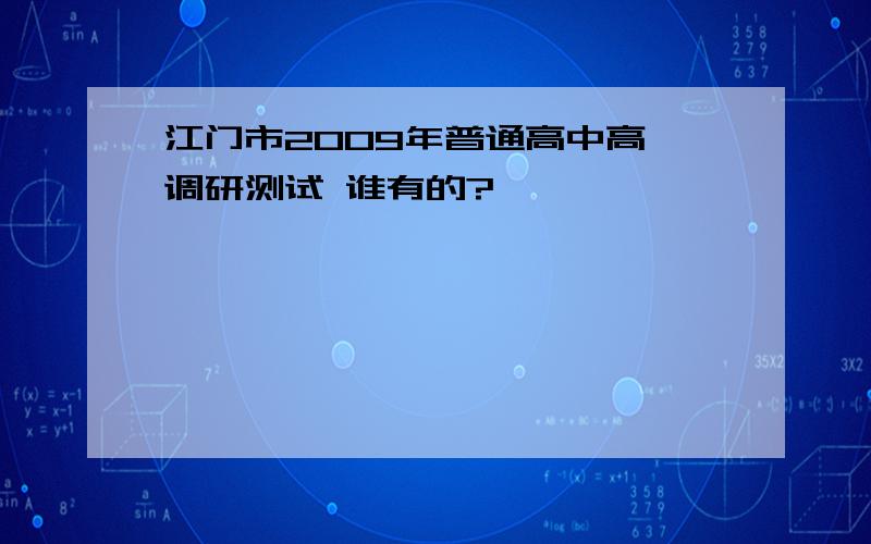 江门市2009年普通高中高一调研测试 谁有的?