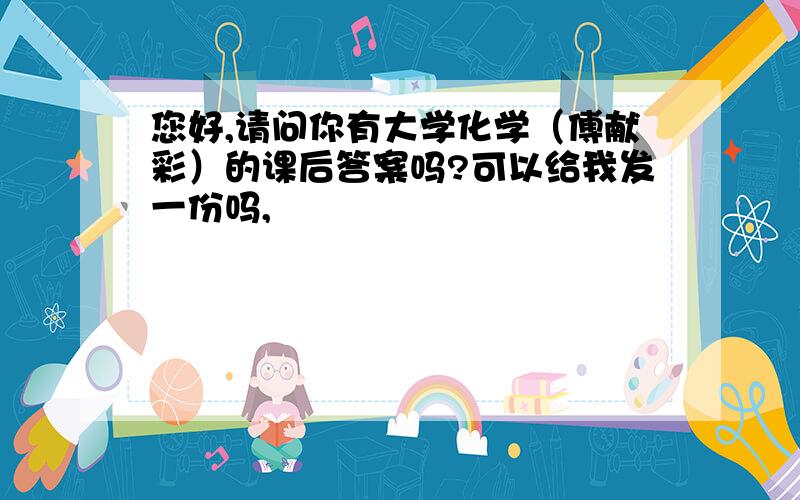 您好,请问你有大学化学（傅献彩）的课后答案吗?可以给我发一份吗,