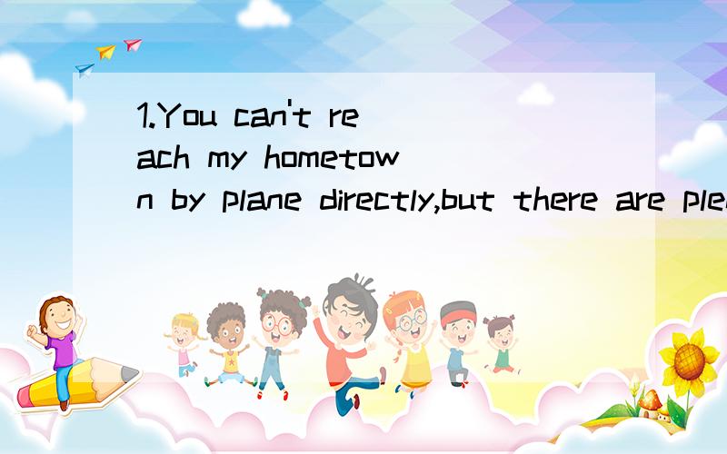 1.You can't reach my hometown by plane directly,but there are plenty of ___ways of getting there.another+n单 可以排除 others=other ways 都可以排除 但是the other+n复 表示两类中的其余所有的 为什么不能选B呢?A.another B.the