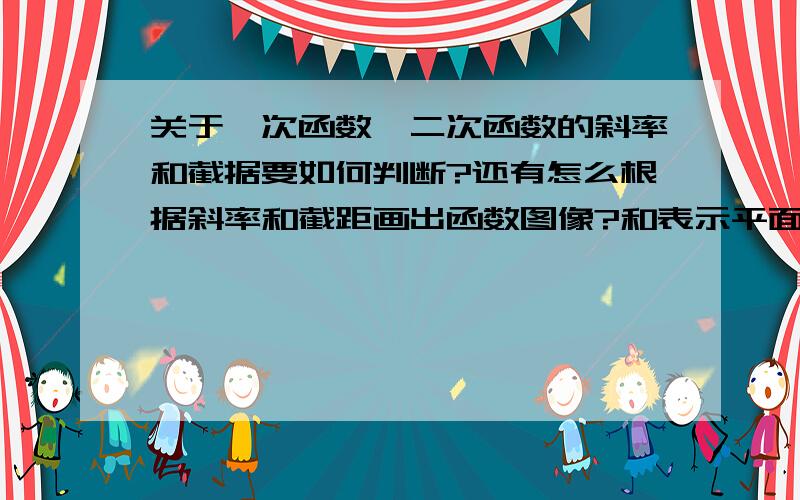 关于一次函数　二次函数的斜率和截据要如何判断?还有怎么根据斜率和截距画出函数图像?和表示平面区域?希望能给几个例子,