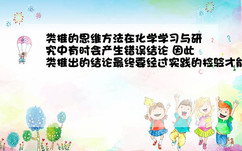 类推的思维方法在化学学习与研究中有时会产生错误结论 因此类推出的结论最终要经过实践的检验才能确定其正确与否.以下几种类推的结论中,不正确的是什么?1 钠与水反应生成naoh和h2 所有