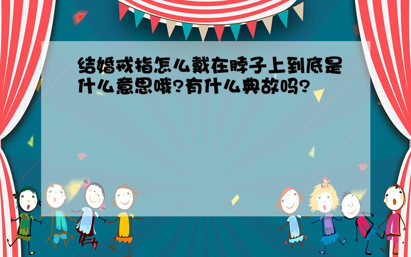 结婚戒指怎么戴在脖子上到底是什么意思哦?有什么典故吗?