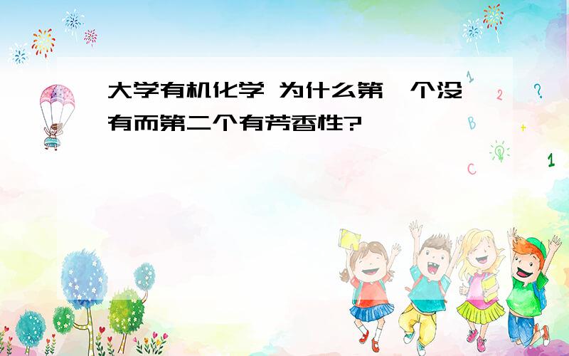 大学有机化学 为什么第一个没有而第二个有芳香性?