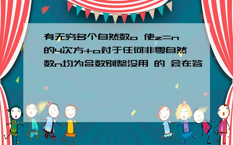 有无穷多个自然数a 使z=n的4次方+a对于任何非零自然数n均为合数别整没用 的 会在答