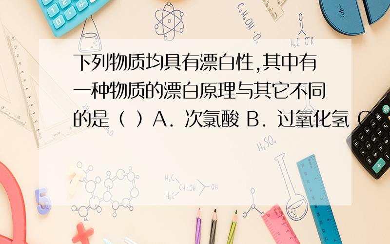 下列物质均具有漂白性,其中有一种物质的漂白原理与其它不同的是（ ）A．次氯酸 B．过氧化氢 C．三氧化硫 D．臭氧