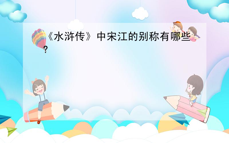 《水浒传》中宋江的别称有哪些?