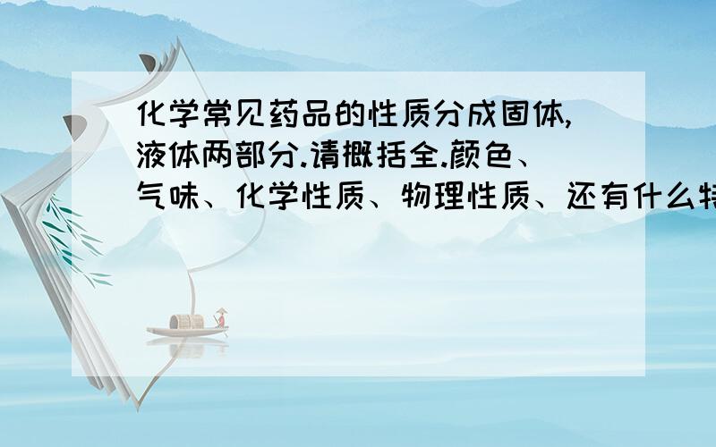 化学常见药品的性质分成固体,液体两部分.请概括全.颜色、气味、化学性质、物理性质、还有什么特殊的用法,再日常生活中的应用