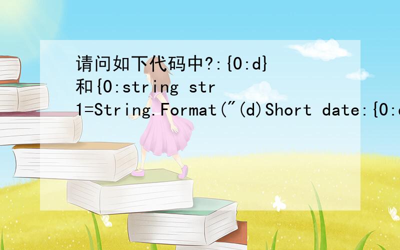 请问如下代码中?:{0:d}和{0:string str1=String.Format(