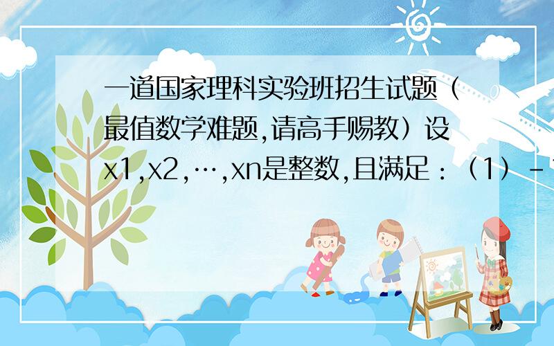 一道国家理科实验班招生试题（最值数学难题,请高手赐教）设x1,x2,…,xn是整数,且满足：（1）-1≤xi≤2,i=1,2,...,n;（2）x1+x2+...+xn=19;（3）x1^2+x2^2+...+xn^2=99求x1^3+x2^3+...+xn^3的最大值和最小值不要