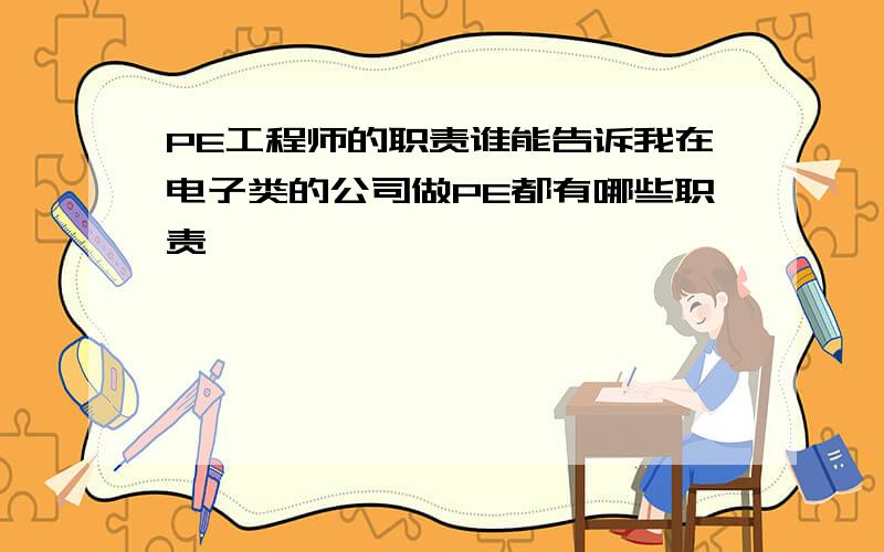 PE工程师的职责谁能告诉我在电子类的公司做PE都有哪些职责