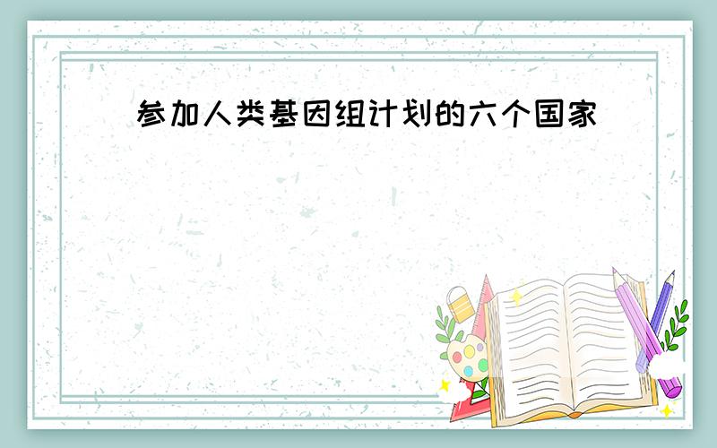 参加人类基因组计划的六个国家