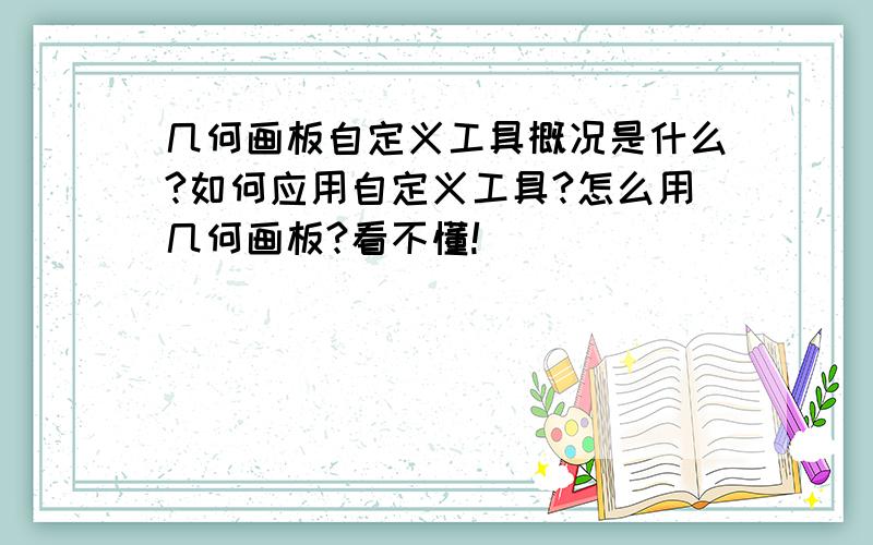 几何画板自定义工具概况是什么?如何应用自定义工具?怎么用几何画板?看不懂!