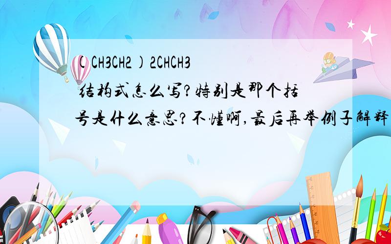 (CH3CH2)2CHCH3 结构式怎么写?特别是那个括号是什么意思?不懂啊,最后再举例子解释下.