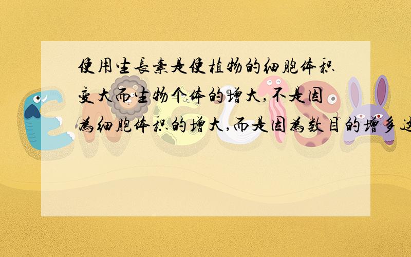 使用生长素是使植物的细胞体积变大而生物个体的增大,不是因为细胞体积的增大,而是因为数目的增多这两者不是矛盾的吗