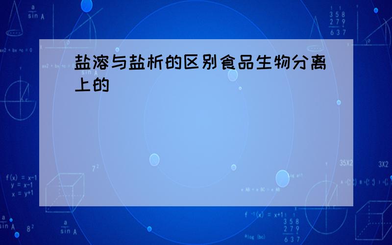 盐溶与盐析的区别食品生物分离上的