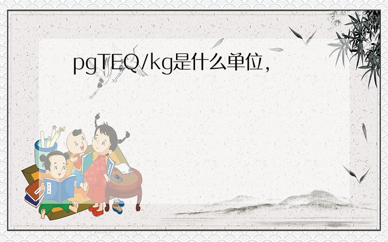 pgTEQ/kg是什么单位,