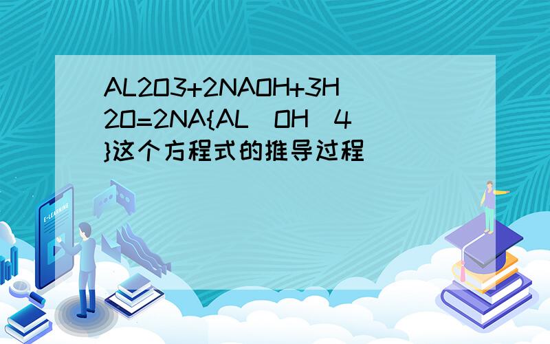 AL2O3+2NAOH+3H2O=2NA{AL(OH)4}这个方程式的推导过程