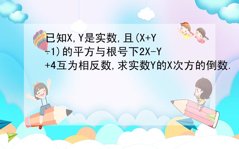 已知X,Y是实数,且(X+Y-1)的平方与根号下2X-Y+4互为相反数,求实数Y的X次方的倒数.