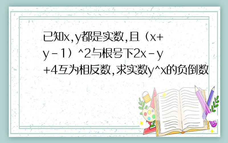 已知x,y都是实数,且（x+y-1）^2与根号下2x-y+4互为相反数,求实数y^x的负倒数