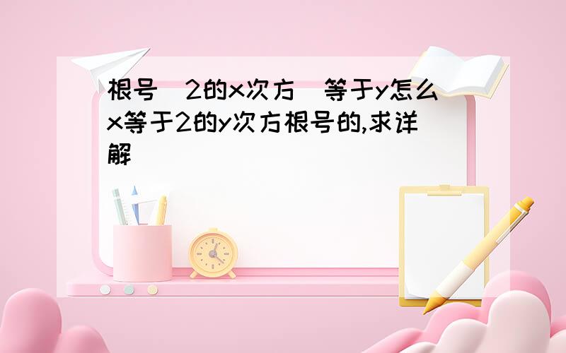 根号(2的x次方)等于y怎么x等于2的y次方根号的,求详解