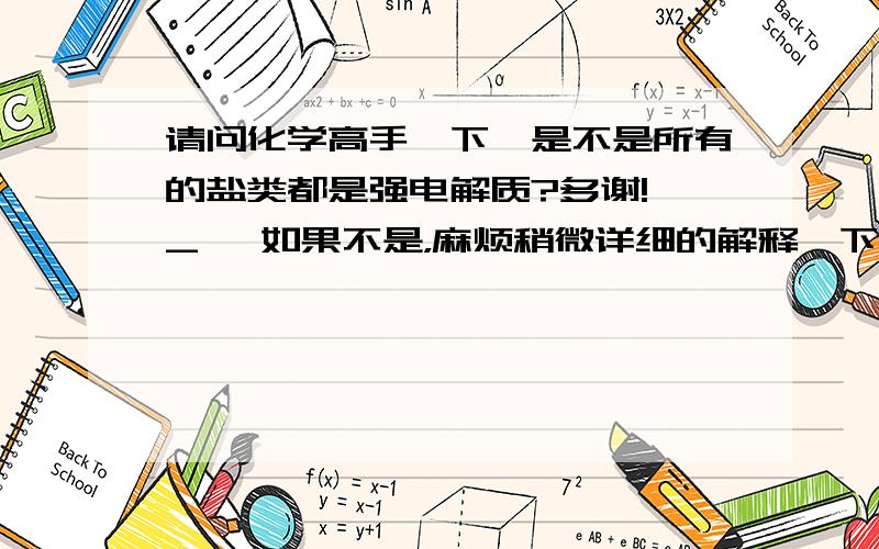 请问化学高手一下,是不是所有的盐类都是强电解质?多谢!^_^ 如果不是，麻烦稍微详细的解释一下为什么呢 3Q～～～！！！