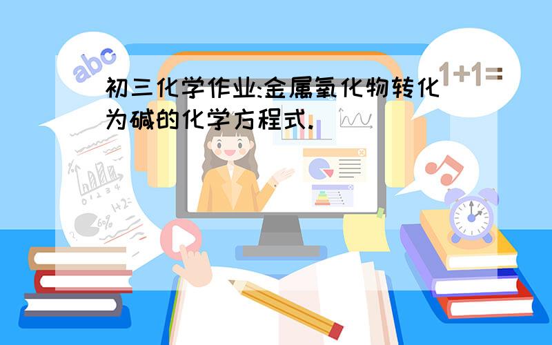 初三化学作业:金属氧化物转化为碱的化学方程式.