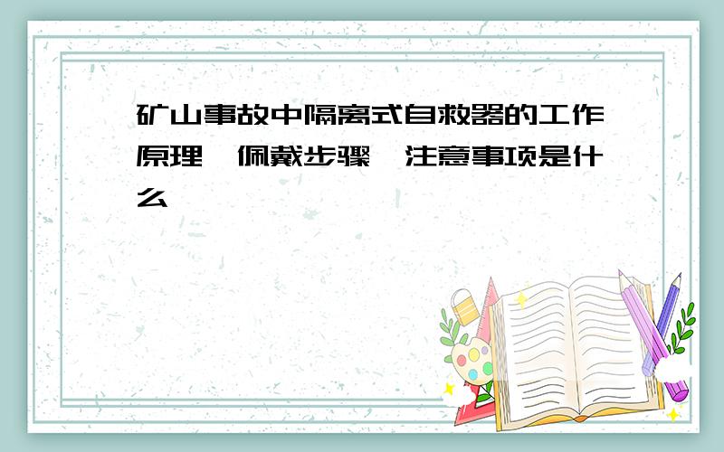 矿山事故中隔离式自救器的工作原理、佩戴步骤、注意事项是什么