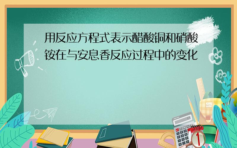 用反应方程式表示醋酸铜和硝酸铵在与安息香反应过程中的变化