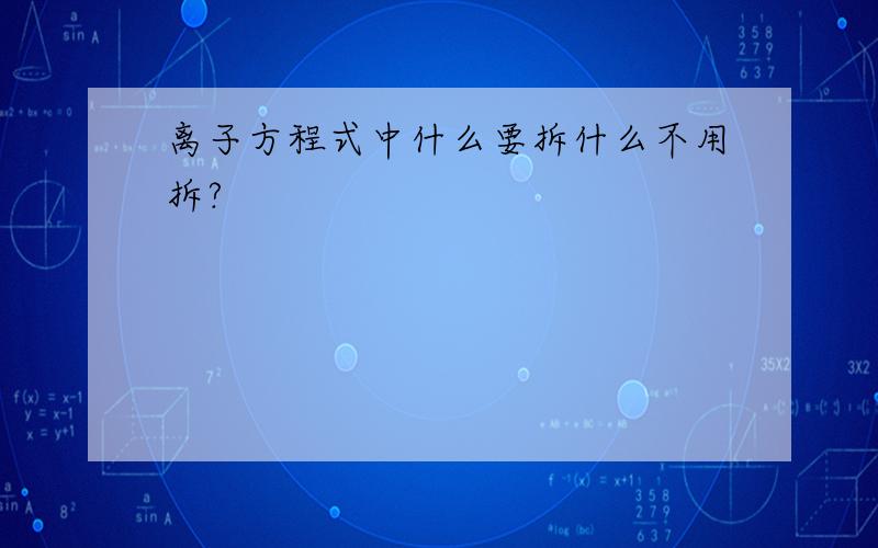 离子方程式中什么要拆什么不用拆?