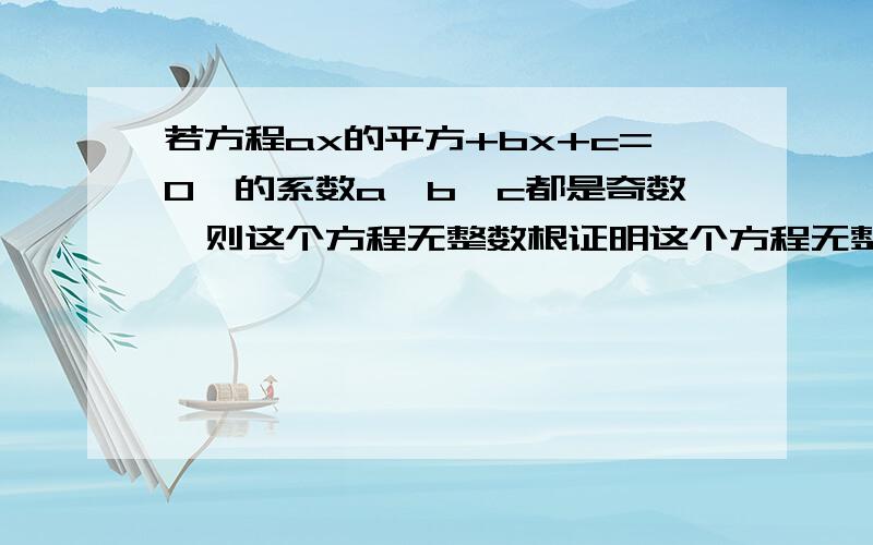 若方程ax的平方+bx+c=0,的系数a,b,c都是奇数,则这个方程无整数根证明这个方程无整数根