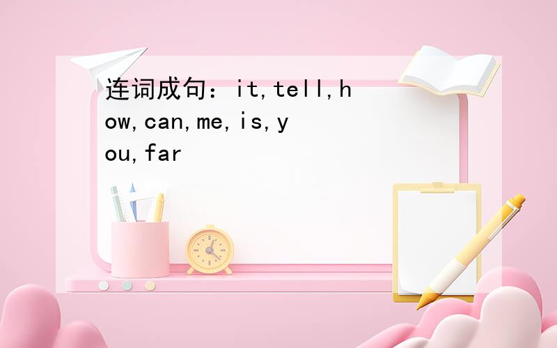 连词成句：it,tell,how,can,me,is,you,far