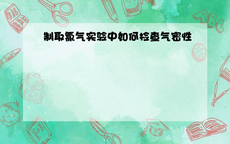 制取氯气实验中如何检查气密性