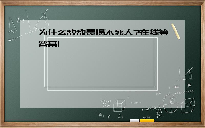 为什么敌敌畏喝不死人?在线等答案!