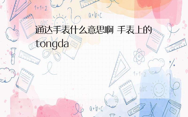 通达手表什么意思啊 手表上的tongda