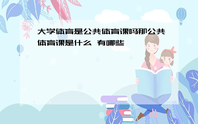 大学体育是公共体育课吗那公共体育课是什么 有哪些