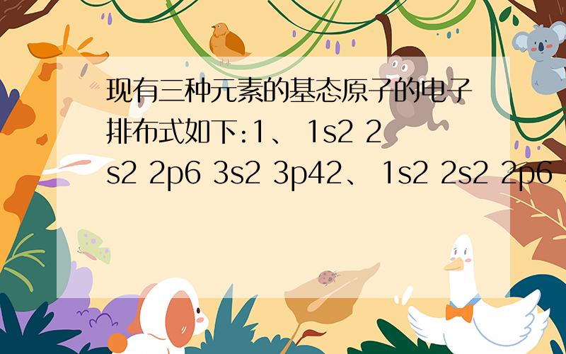 现有三种元素的基态原子的电子排布式如下:1、 1s2 2s2 2p6 3s2 3p42、 1s2 2s2 2p6 3s2 3p33、 1s2 2s2 2p5则下列有关比较中正确的是A 第一电离能：3>2>1B 原子半径：3>2>1C 电负性：3>2>1D 最高正化合价：3>2