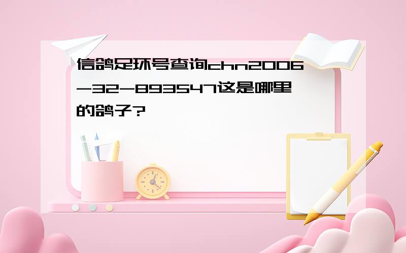 信鸽足环号查询chn2006-32-893547这是哪里的鸽子?