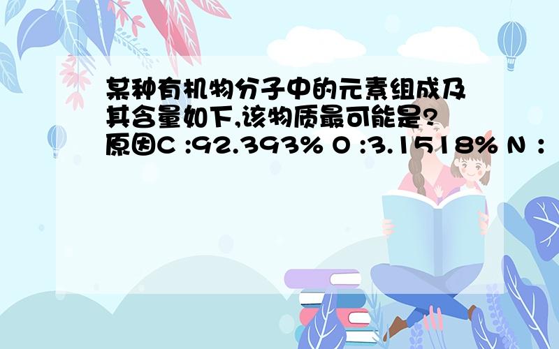 某种有机物分子中的元素组成及其含量如下,该物质最可能是?原因C :92.393% O :3.1518% N ：2.7545% H ：1.214% S :0.006% 铁：0.006%