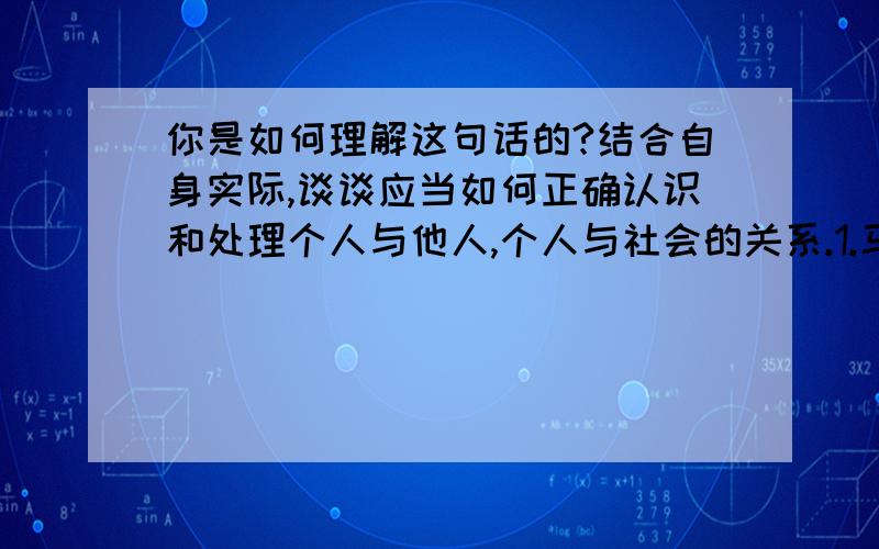 你是如何理解这句话的?结合自身实际,谈谈应当如何正确认识和处理个人与他人,个人与社会的关系.1.马克思在《关于费尔巴哈的提纲》中孩子出：“人的本质不是但个人所固有的凑像雾,在其