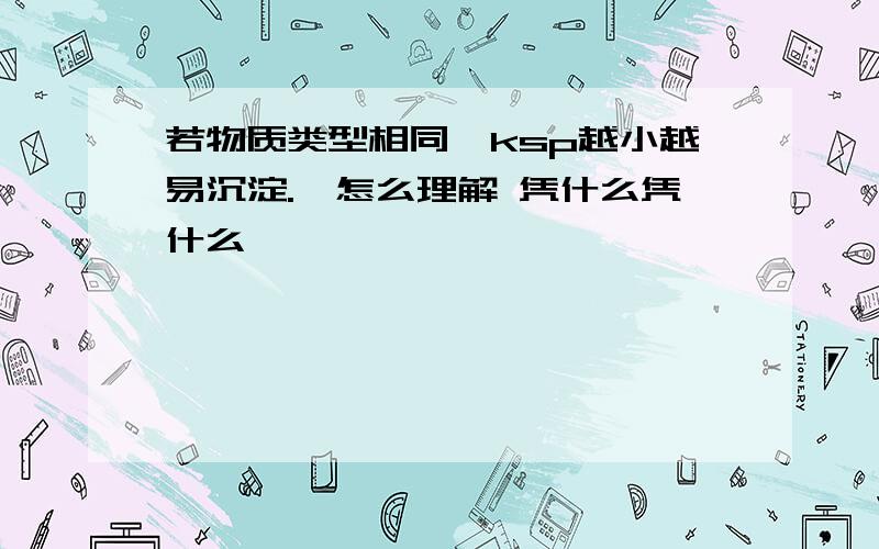 若物质类型相同,ksp越小越易沉淀.【怎么理解 凭什么凭什么】