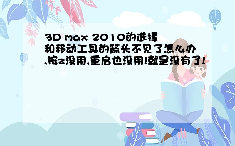 3D max 2010的选择和移动工具的箭头不见了怎么办,按z没用,重启也没用!就是没有了!