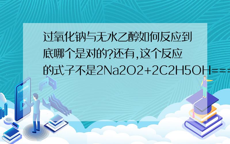 过氧化钠与无水乙醇如何反应到底哪个是对的?还有,这个反应的式子不是2Na2O2+2C2H5OH====2CH3CHO+2NaOH+O2吗？