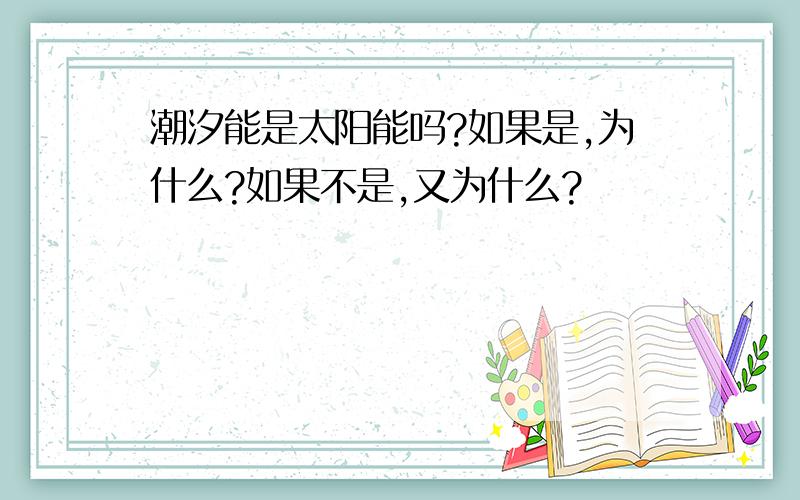 潮汐能是太阳能吗?如果是,为什么?如果不是,又为什么?