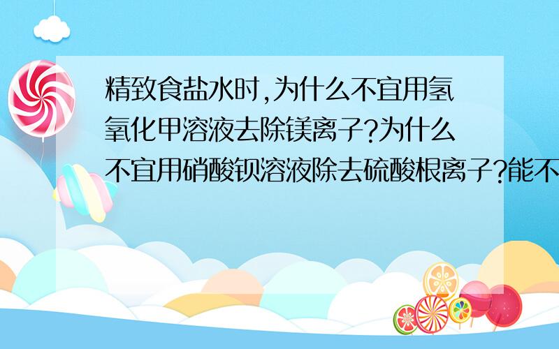 精致食盐水时,为什么不宜用氢氧化甲溶液去除镁离子?为什么不宜用硝酸钡溶液除去硫酸根离子?能不能稍微讲的详细点,