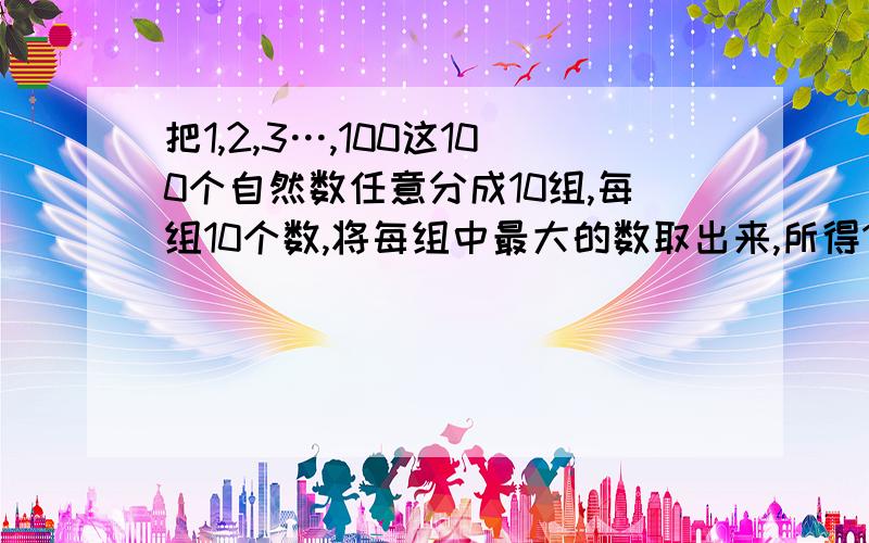 把1,2,3…,100这100个自然数任意分成10组,每组10个数,将每组中最大的数取出来,所得10个数的和的最小值和最大值为（ ）