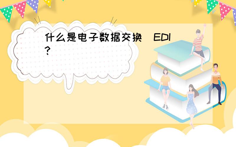 什么是电子数据交换(EDI)?