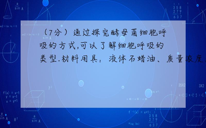 （7分）通过探究酵母菌细胞呼吸的方式,可以了解细胞呼吸的类型.材料用具：液体石蜡油、质量浓度为0.1g/mL的葡萄糖溶液酵母培养液、保温瓶、温度计、棉花等,设计活动程序：①取二只保