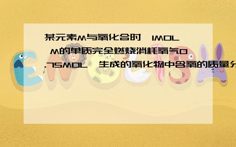 某元素M与氧化合时,1MOL M的单质完全燃烧消耗氧气0.75MOL,生成的氧化物中含氧的质量分数为47.1％,1MOL该氧化物中含有50MOL电子.使计算元素M的原子序数；写出该氧化物与NAOH溶液反应的化学方程