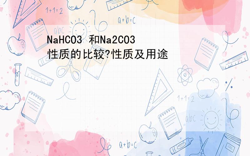 NaHCO3 和Na2CO3性质的比较?性质及用途